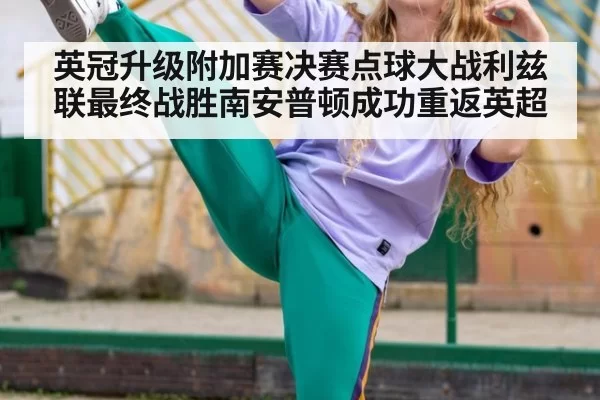 英冠升级附加赛决赛点球大战利兹联最终战胜南安普顿成功重返英超