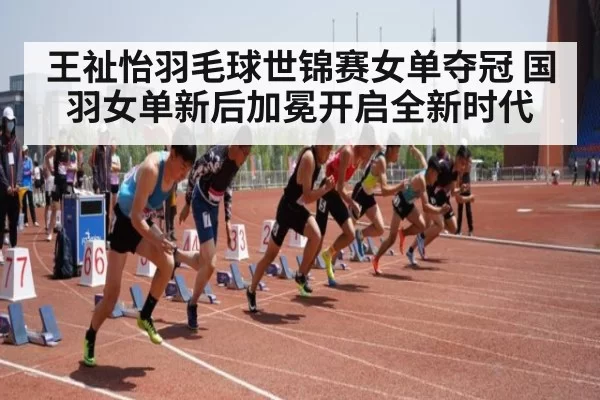 王祉怡羽毛球世锦赛女单夺冠 国羽女单新后加冕开启全新时代